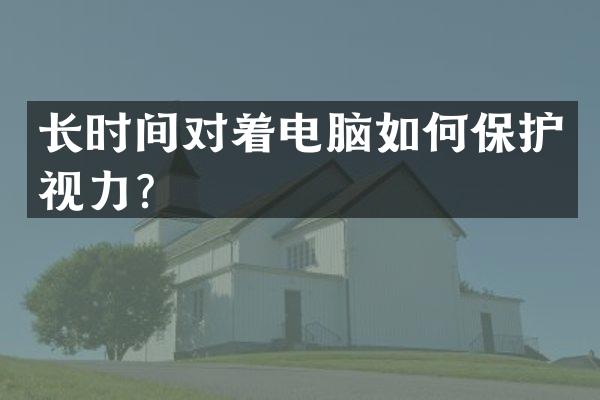 长时间对着电脑如何保护视力？