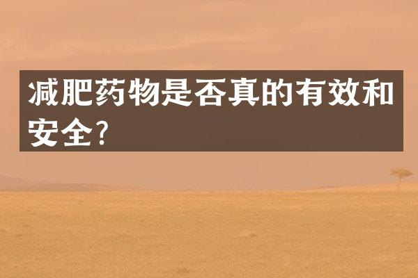 减肥药物是否真的有效和安全？