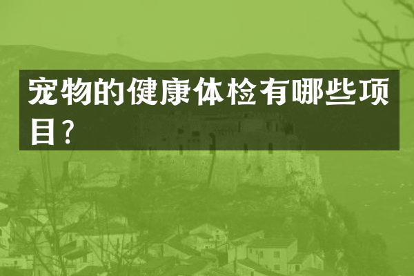 宠物的健康体检有哪些项目？