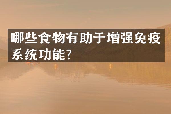 哪些食物有助于增强免疫系统功能？