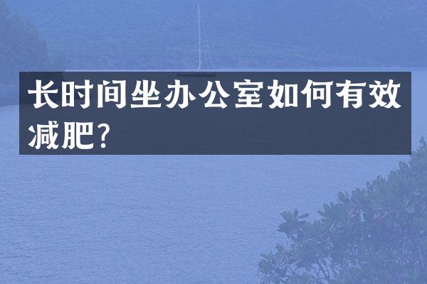 长时间坐办公室如何有效减肥？