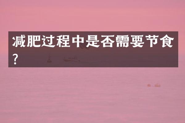 减肥过程中是否需要节食？