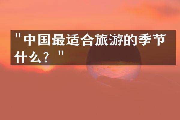 "中国最适合旅游的季节是什么？"