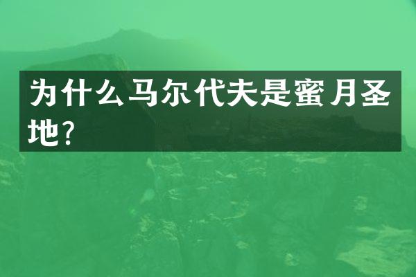 为什么马尔代夫是蜜月圣地？