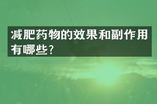 减肥药物的效果和副作用有哪些？