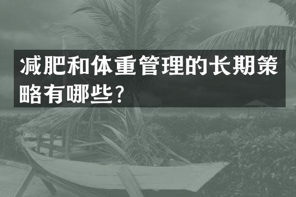 减肥和体重管理的长期策略有哪些？