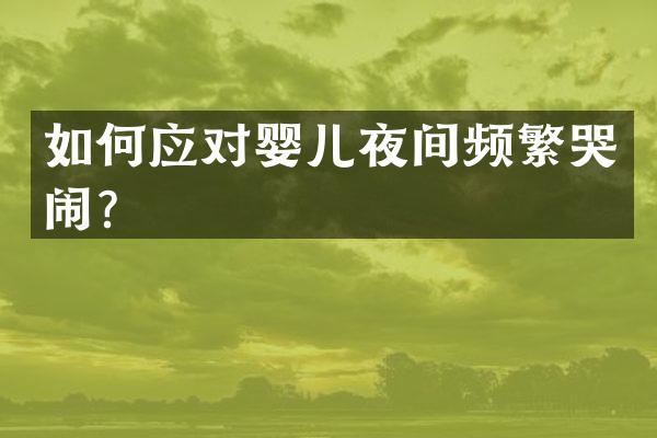 如何应对婴儿夜间频繁哭闹？