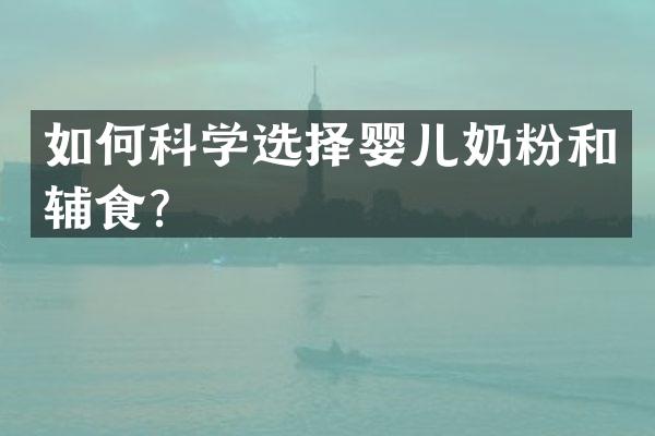 如何科学选择婴儿奶粉和辅食？