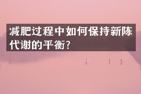 减肥过程中如何保持新陈代谢的平衡？
