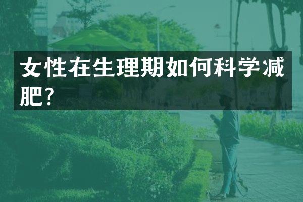 女性在生理期如何科学减肥？