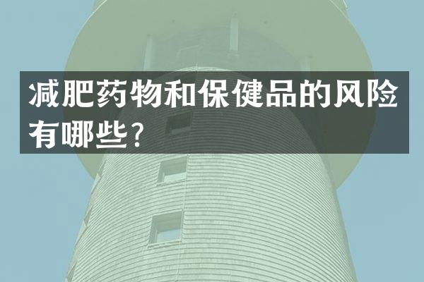 减肥药物和保健品的风险有哪些？