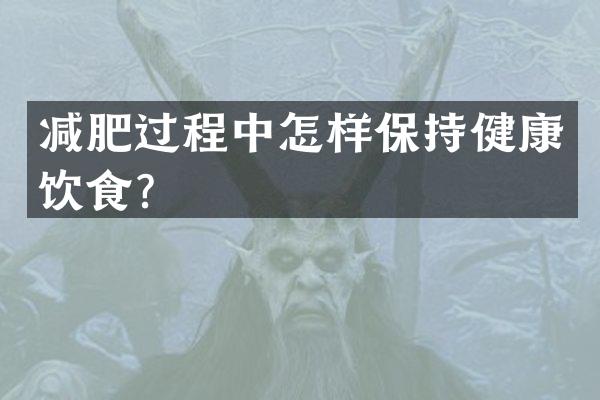 减肥过程中怎样保持健康饮食？