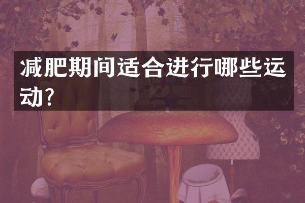 减肥期间适合进行哪些运动？