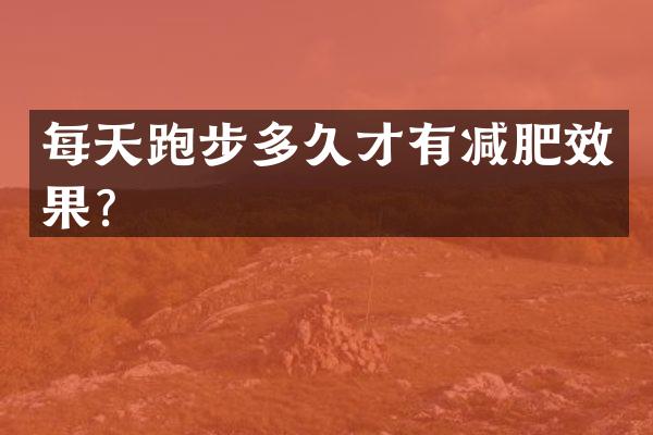 每天跑步多久才有减肥效果？