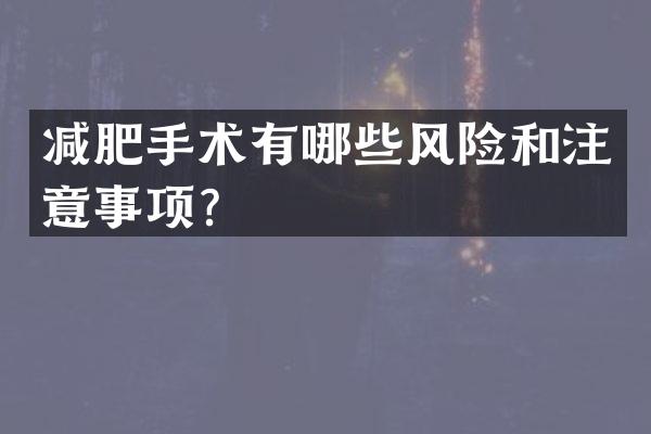 减肥手术有哪些风险和注意事项？