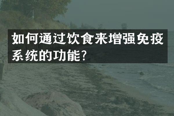 如何通过饮食来增强免疫系统的功能？