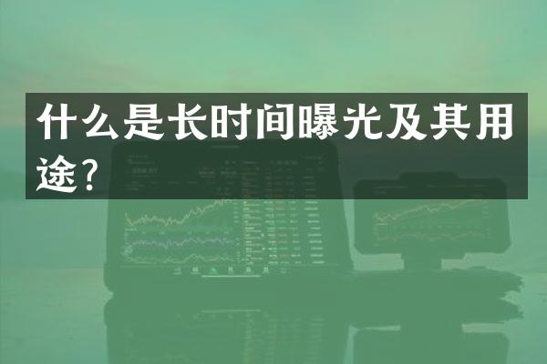 什么是长时间曝光及其用途？