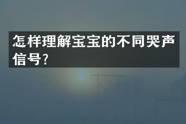 怎样理解宝宝的不同哭声信号？