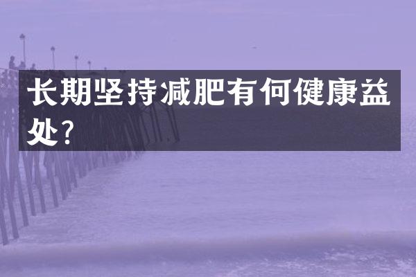 长期坚持减肥有何健康益处？