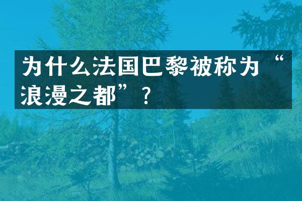为什么法国巴黎被称为“浪漫之都”？