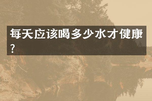 每天应该喝多少水才健康？