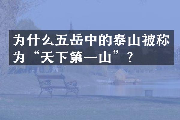 为什么五岳中的泰山被称为“天下第一山”？