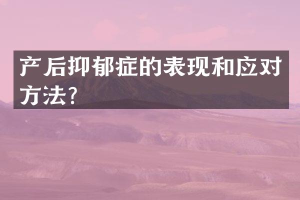 产后抑郁症的表现和应对方法？