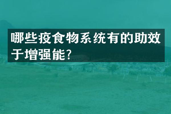 哪些疫食物系统有的助效于增强能？