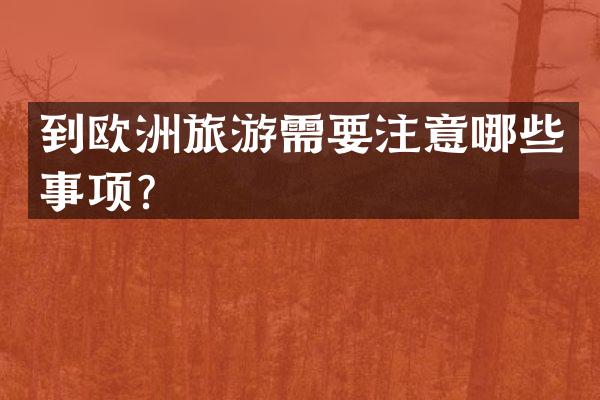 到欧洲旅游需要注意哪些事项？