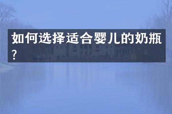 如何选择适合婴儿的奶瓶？