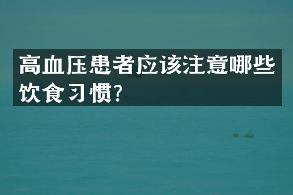 高血压患者应该注意哪些饮食习惯？