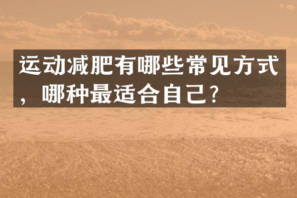 运动减肥有哪些常见方式，哪种最适合自己？