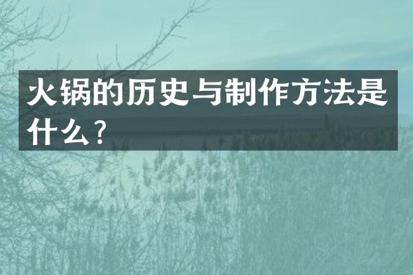 火锅的历史与制作方法是什么？