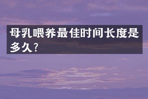 母乳喂养最佳时间长度是多久？