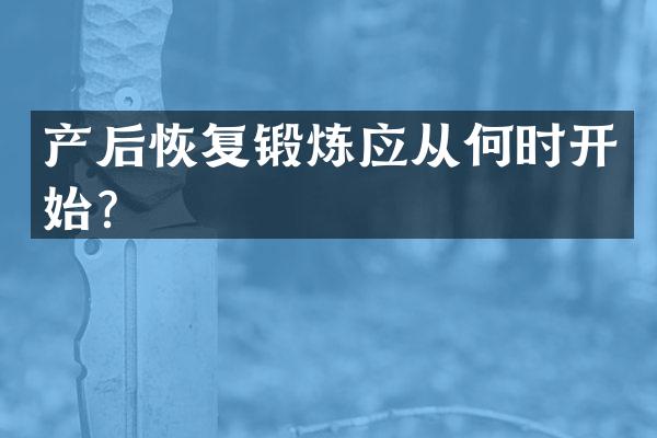 产后恢复锻炼应从何时开始？