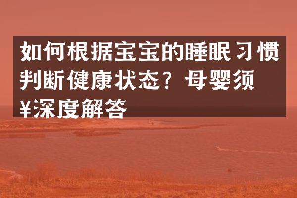如何根据宝宝的睡眠习惯判断健康状态？母婴须知深度解答