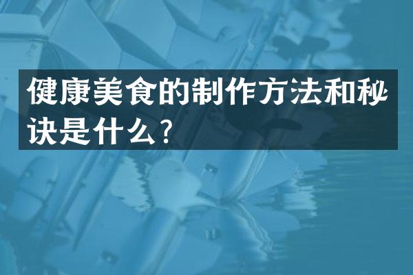 健康美食的制作方法和秘诀是什么？