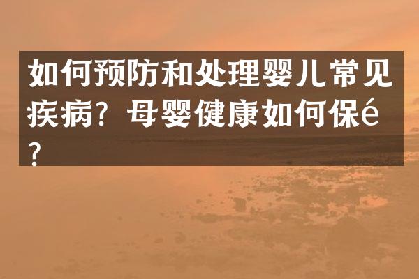 如何预防和处理婴儿常见疾病？母婴健康如何保障？