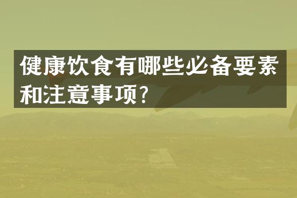 健康饮食有哪些必备要素和注意事项？