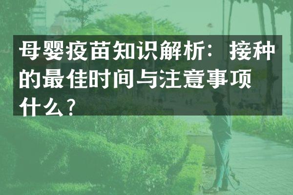 母婴疫苗知识解析：接种的最佳时间与注意事项是什么？