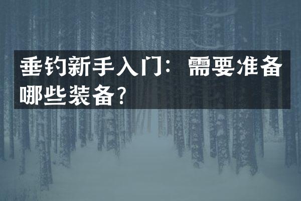 垂钓新手入门：需要准备哪些装备？