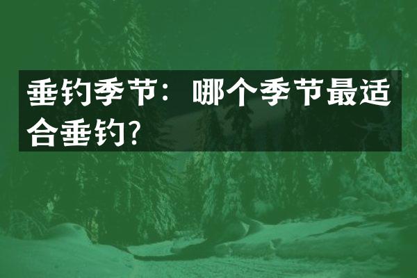 垂钓季节：哪个季节最适合垂钓？