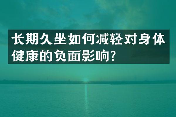 长期久坐如何减轻对身体健康的影响？