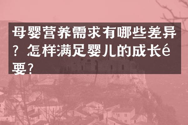 母婴营养需求有哪些差异？怎样满足婴儿的成长需要？