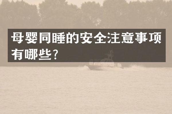 母婴同睡的安全注意事项有哪些？
