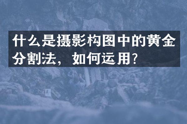 什么是摄影构图中的黄金分割法，如何运用？