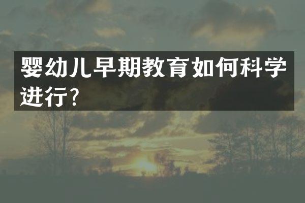 婴幼儿早期教育如何科学进行？