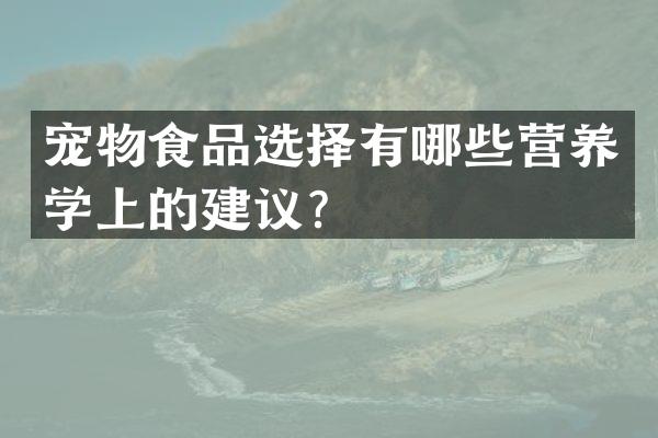 宠物食品选择有哪些营养学上的建议？