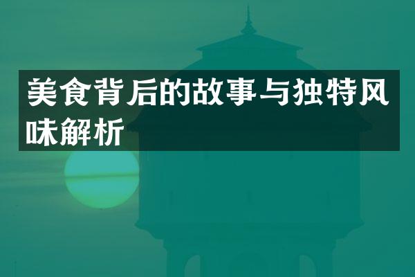 美食背后的故事与独特风味解析