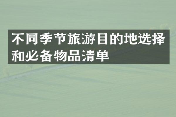 不同季节旅游目的地选择和必备物品清单